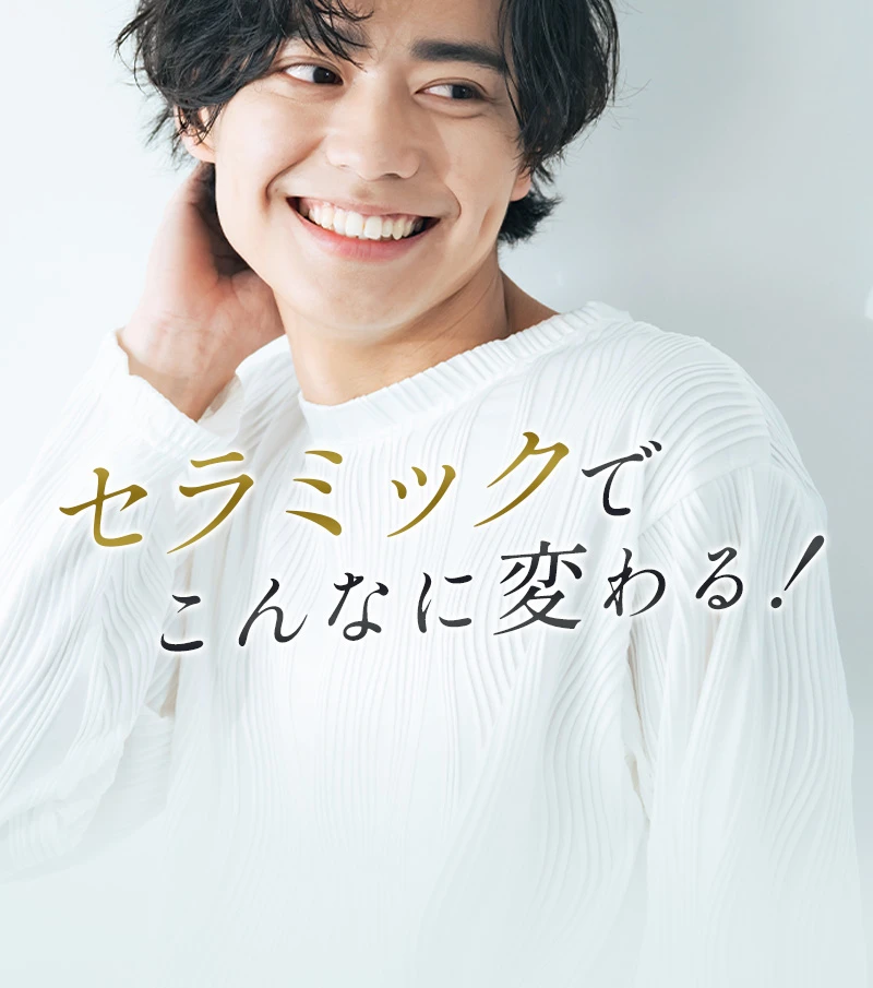 セラミックでこんなに変わる！
